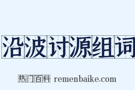 沿波讨源组词是什么意思的图片